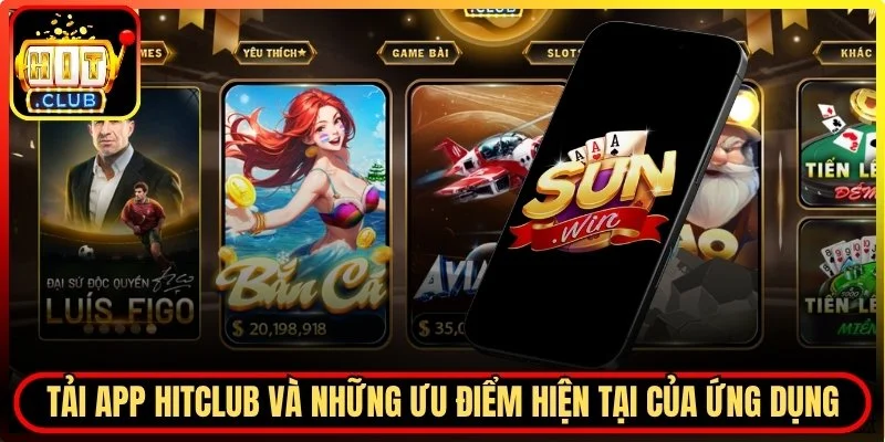 Tải app Hitclub và những ưu điểm hiện tại của nó